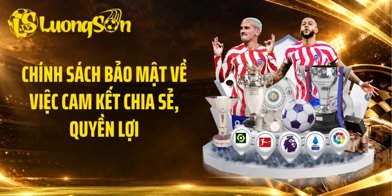 Chính sách bảo mật về việc cam kết chia sẻ, quyền lợi