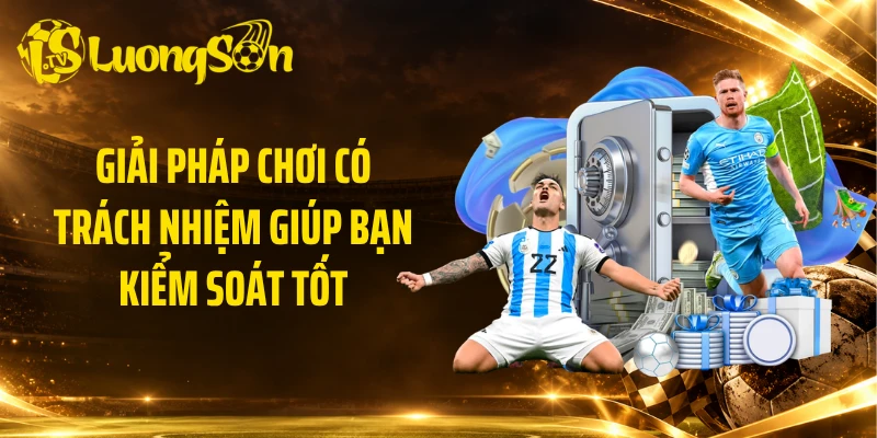 Giải pháp chơi có trách nhiệm giúp bạn kiểm soát tốt