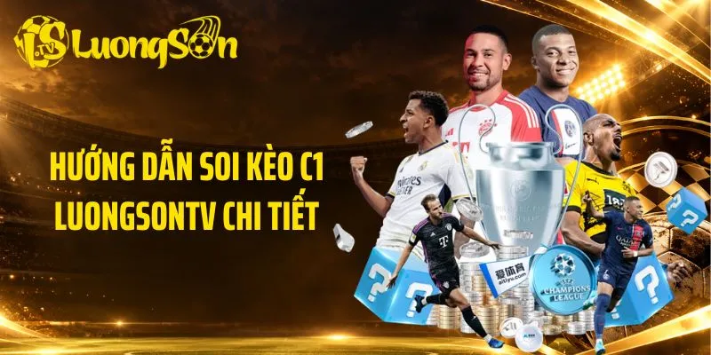 Hướng dẫn soi kèo C1 LuongsonTV chi tiết