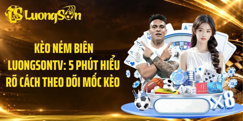 Kèo Ném Biên LuongsonTV: 5 Phút Hiểu Rõ Cách Theo Dõi Mốc Kèo 