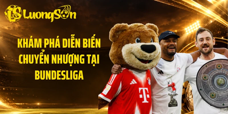 Khám phá diễn biến chuyển nhượng tại Bundesliga