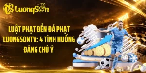 Luật Phạt Đền Đá Phạt LuongsonTV: 4 Tình Huống Đáng Chú Ý 