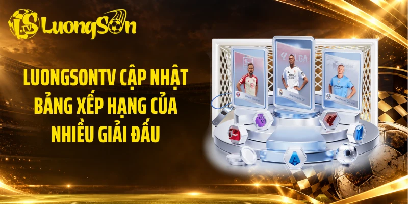 Luongsontv cập nhật bảng xếp hạng của nhiều giải đấu