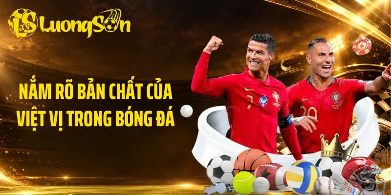 Nắm rõ bản chất của việt vị trong bóng đá