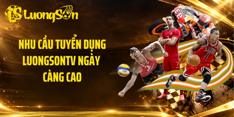Nhu cầu tuyển dụng Luongsontv ngày càng cao