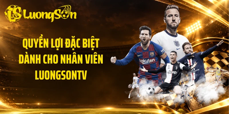 Quyền lợi đặc biệt dành cho nhân viên Luongsontv