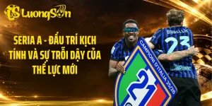 Seria A - Đấu Trí Kịch Tính Và Sự Trỗi Dậy Của Thế Lực Mới