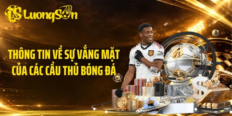 Thông tin về sự vắng mặt của các cầu thủ bóng đá