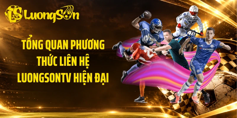Tổng quan phương thức liên hệ Luongsontv hiện đại