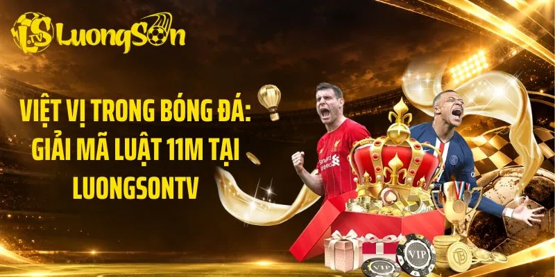 Việt Vị Trong Bóng Đá LuongsonTV: Giải Mã Luật 11M Chi Tiết