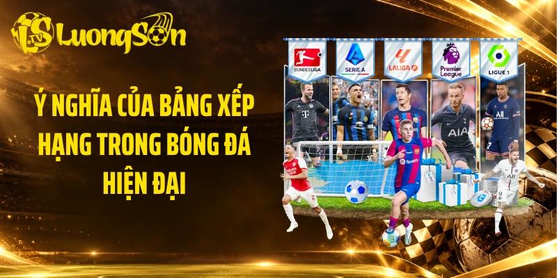 Ý nghĩa của bảng xếp hạng trong bóng đá hiện đại