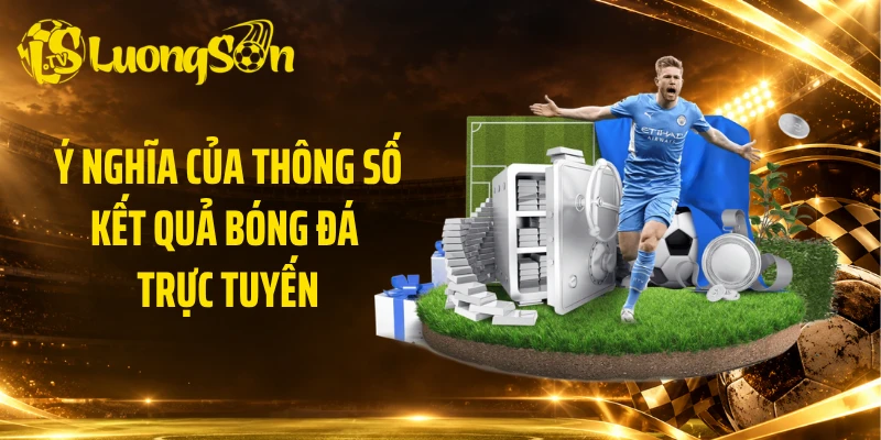 Ý nghĩa của thông số kết quả bóng đá trực tuyến