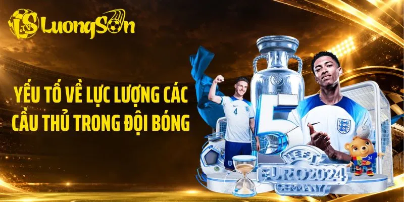 Yếu tố về lực lượng các cầu thủ trong đội bóng